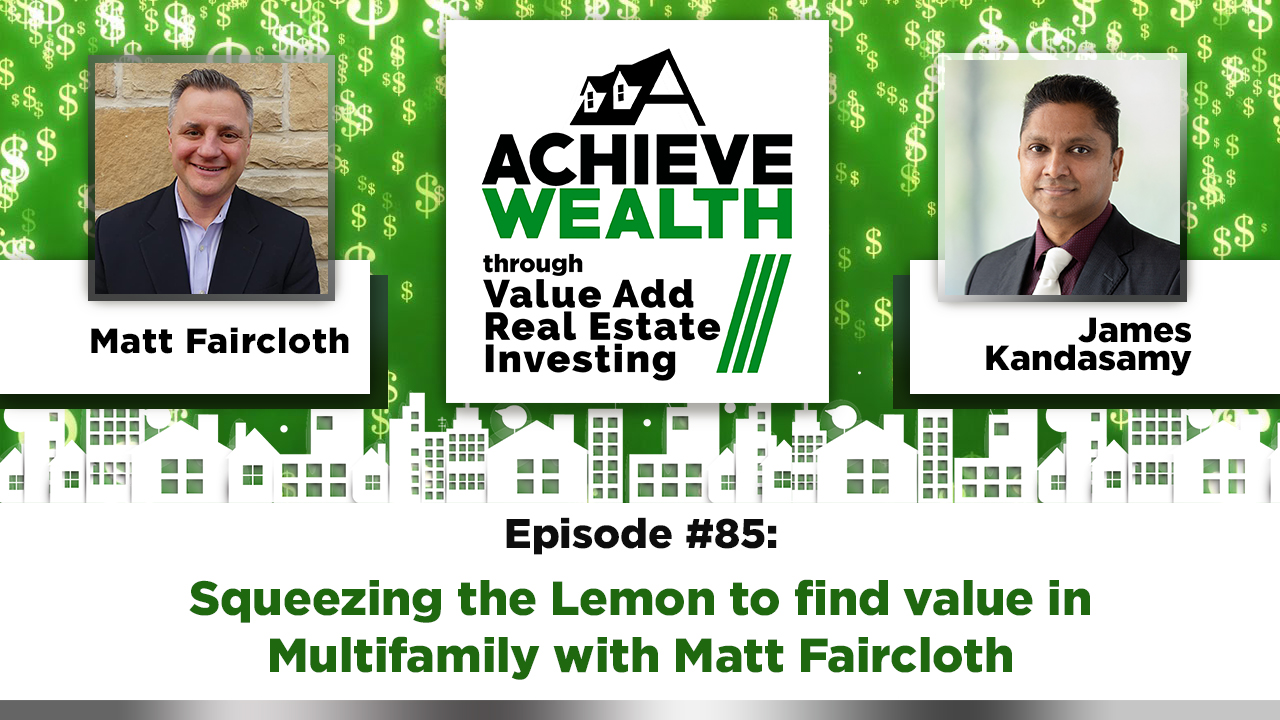 Ep#85 Squeezing the Lemon to find value in Multifamily with Matt Faircloth