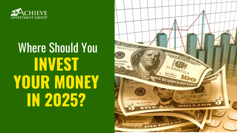 Where Should You Invest Your Money In 2025?